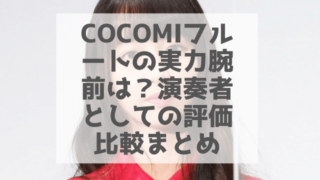COCOMIフルートの実力腕前や評価は?題名のない音楽会での演奏者としての比較まとめ