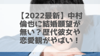 【2022最新】中村倫也に結婚願望が無い？歴代彼女や恋愛観がやばい！