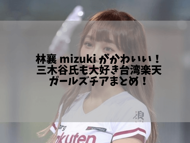 林襄 Mizuki がかわいい 三木谷氏も大好き台湾楽天ガールズチアまとめ 画像つき 1pack