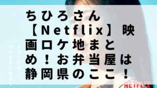 ちひろさん【Netflix】映画ロケ地まとめ！お弁当屋は静岡県のここ！