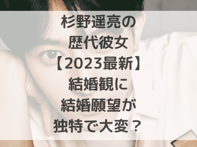 杉野遥亮の歴代彼女【2023最新】結婚観に結婚願望が独特で大変？
