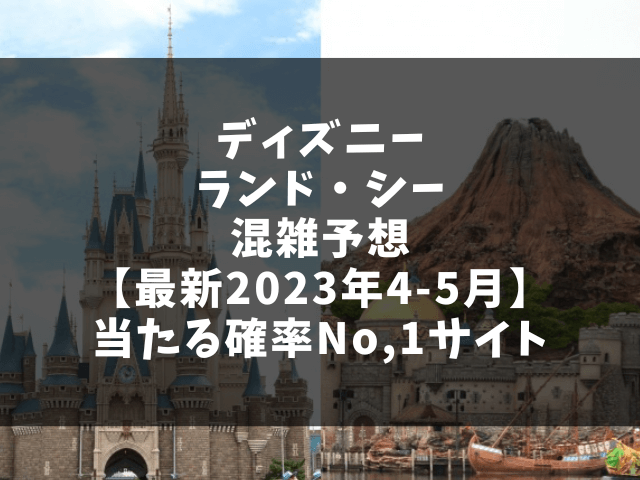 ディズニーランド・シー混雑予想【最新2023年4-5月】当たる確率No,1サイト！