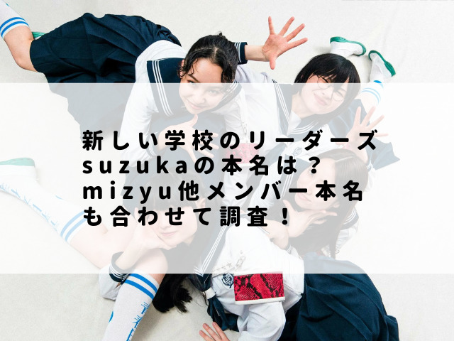 新しい学校のリーダーズsuzukaの本名は？mizyu他メンバー本名も合わせて調査！