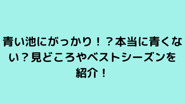 青い池にがっかり！？本当に青くない？見どころやベストシーズンを紹介！