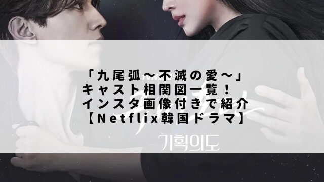 「九尾弧～不滅の愛～」キャスト相関図一覧！インスタ画像付きで紹介【Netflix韓国ドラマ】