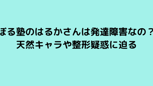 ぼる塾のはるかさんは発達障害なの？天然キャラや整形疑惑に迫る