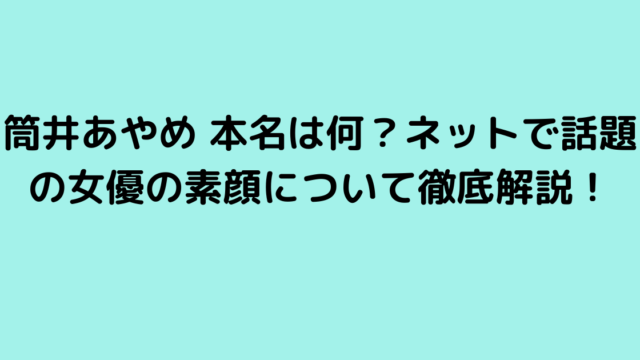 筒井あやめ 本名は何？ネットで話題の女優の素顔について徹底解説！