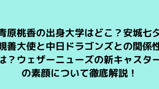 青原桃香の出身大学はどこ？安城七夕親善大使と中日ドラゴンズとの関係性は？ウェザーニューズの新キャスターの素顔について徹底解説！