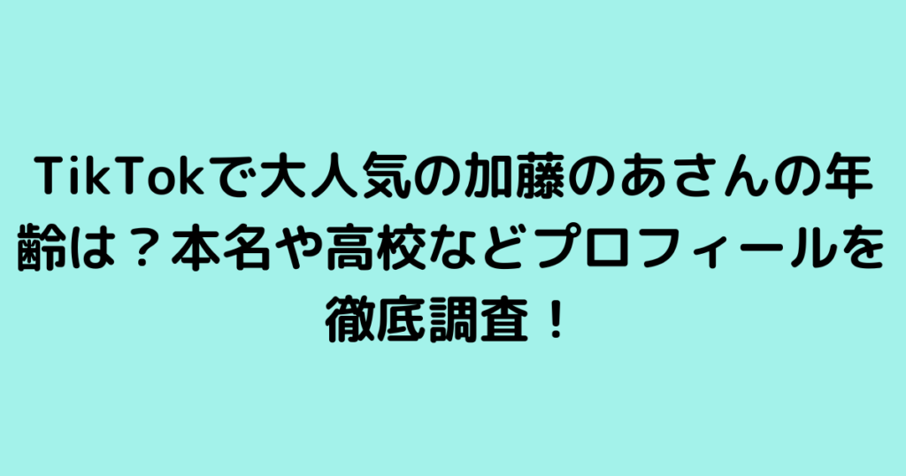 TikTokで大人気の加藤のあさんの年齢は？本名や高校などプロフィールを徹底調査！