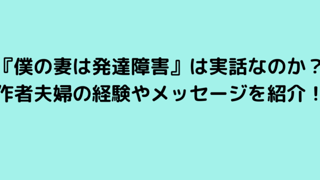 『僕の妻は発達障害』は実話なのか？作者夫婦の経験やメッセージを紹介！