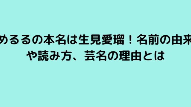 めるるの本名は生見愛瑠！名前の由来や読み方、芸名の理由とは