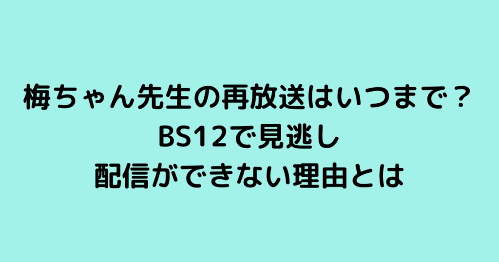 梅ちゃん先生の再放送はいつまで？BS12で見逃し配信ができない理由とは