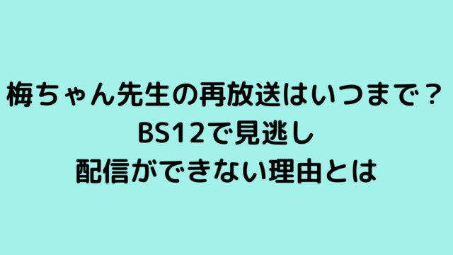 梅ちゃん先生の再放送はいつまで？BS12で見逃し配信ができない理由とは