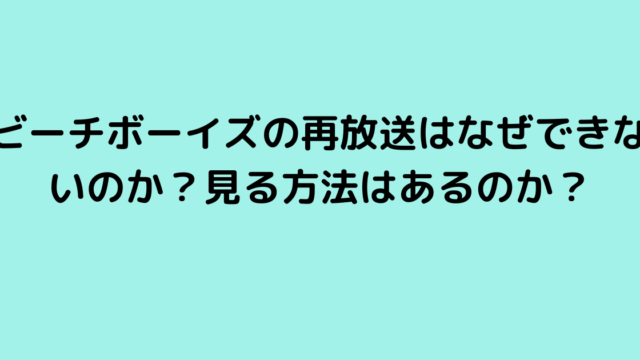 ビーチボーイズの再放送はなぜできないのか？見る方法はあるのか？