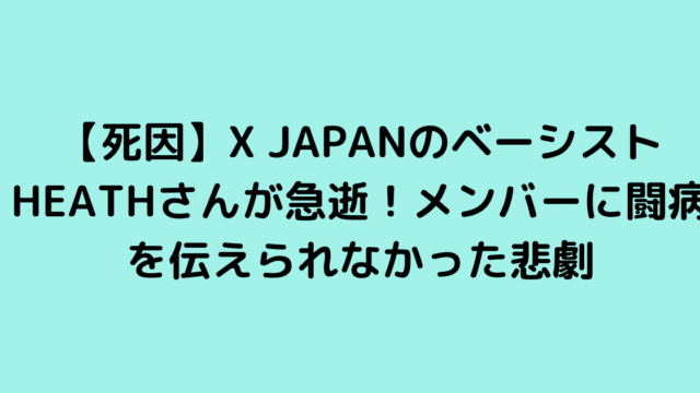 【死因】X JAPANのベーシストHEATHさんが急逝！メンバーに闘病を伝えられなかった悲劇