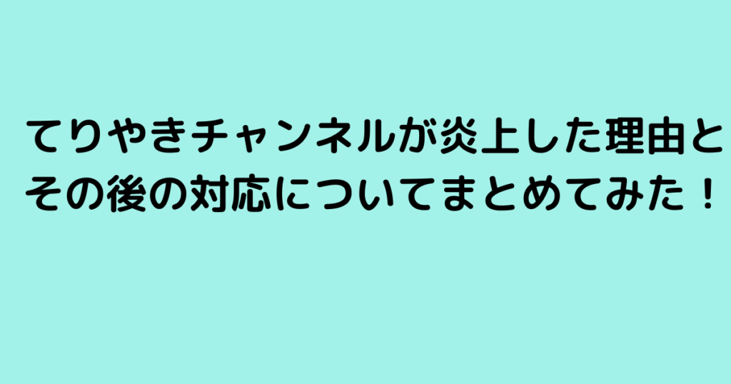 てりやきチャンネルが炎上した理由とその後の対応についてまとめてみた！