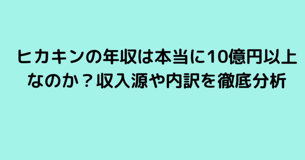 ヒカキンの年収は本当に10億円以上なのか？収入源や内訳を徹底分析