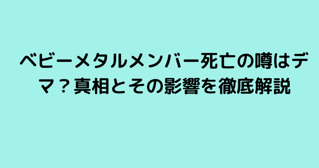 ベビーメタルメンバー死亡の噂はデマ？真相とその影響を徹底解説