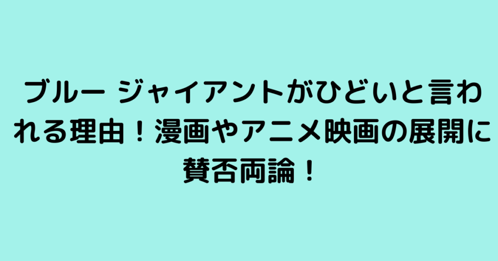 ブルー ジャイアントがひどいと言われる理由！漫画やアニメ映画の展開に賛否両論！