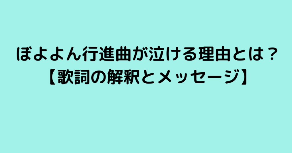 ぼよよん行進曲が泣ける理由とは？【歌詞の解釈とメッセージ】