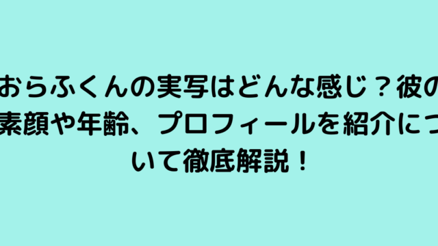 おらふくんの実写はどんな感じ？彼の素顔や年齢、プロフィールを紹介について徹底解説！