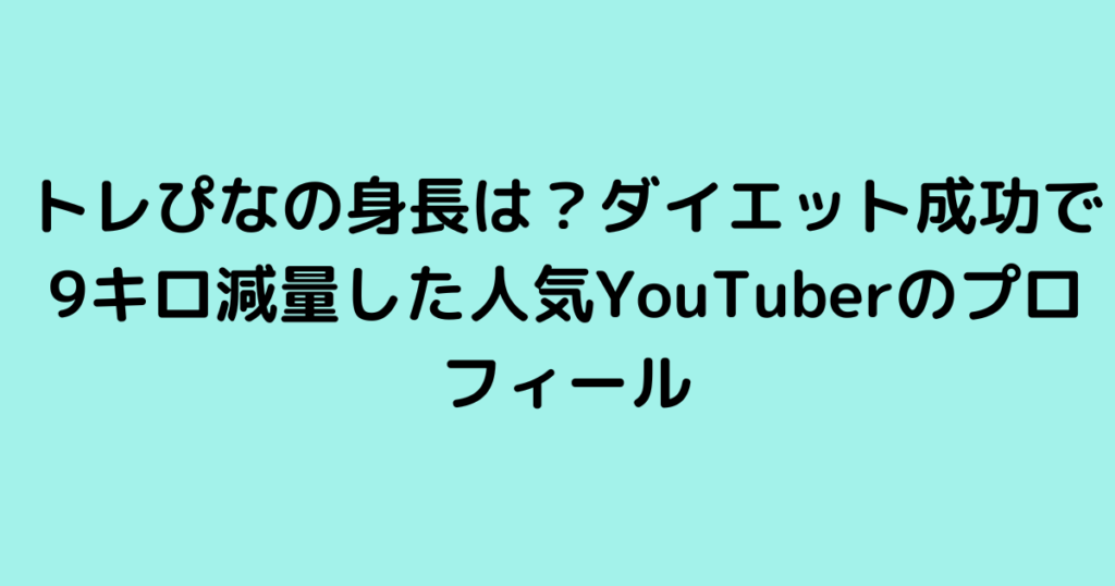 トレぴなの身長は？ダイエット成功で9キロ減量した人気YouTuberのプロフィール