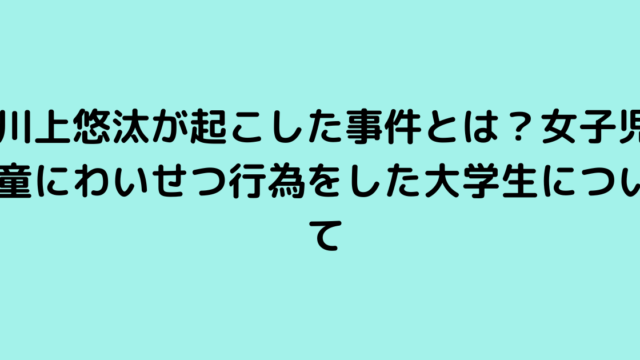 川上悠汰が起こした事件とは？女子児童にわいせつ行為をした大学生について