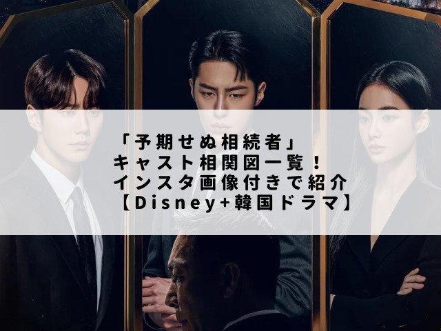 「予期せぬ相続者」キャスト相関図一覧！インスタ画像付きで紹介【Disney+韓国ドラマ】