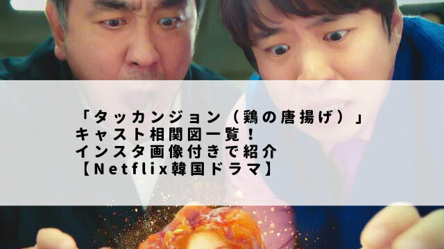 「タッカンジョン（鶏の唐揚げ）」キャスト相関図一覧！インスタ画像付きで紹介【Netflix韓国ドラマ】