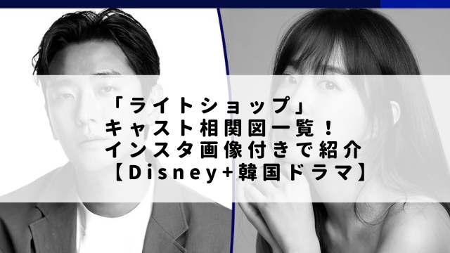 「ライトショップ」キャスト相関図一覧！インスタ画像付きで紹介【Disney+韓国ドラマ】