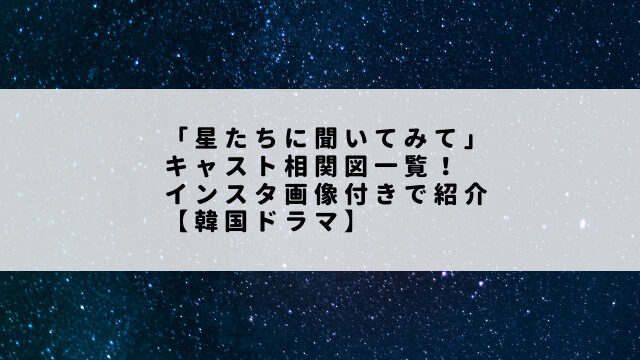 「星たちに聞いてみて」キャスト相関図一覧！インスタ画像付きで紹介【韓国ドラマ】