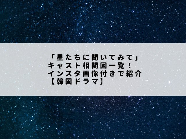 「星たちに聞いてみて」キャスト相関図一覧！インスタ画像付きで紹介【韓国ドラマ】