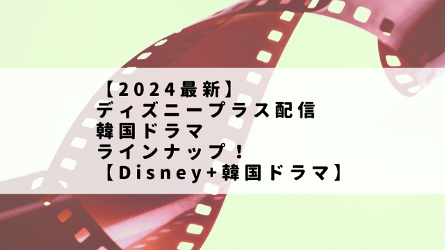 【2024最新】ディズニープラス配信韓国ドラマラインナップ！【Disney+韓国ドラマ】