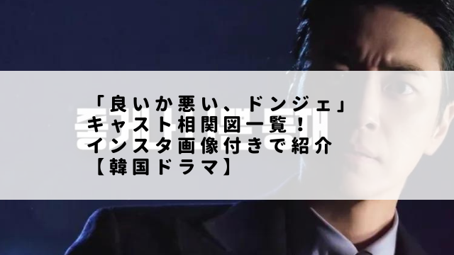 「良いか悪い、ドンジェ」キャスト相関図一覧！インスタ画像付きで紹介【韓国ドラマ】