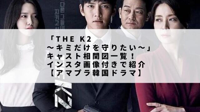 「THE K2～キミだけを守りたい～」キャスト相関図一覧！インスタ画像付きで紹介【アマプラ韓国ドラマ】