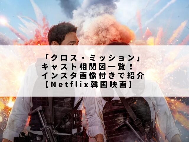 「クロス・ミッション」キャスト相関図一覧！インスタ画像付きで紹介【Netflix韓国映画】